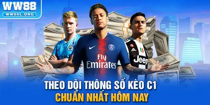 Theo dõi thông số kèo C1 chuẩn nhất hôm nay